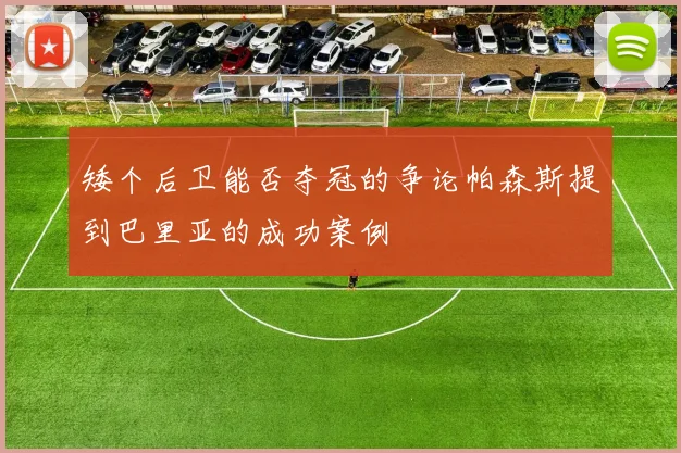 矮个后卫能否夺冠的争论帕森斯提到巴里亚的成功案例